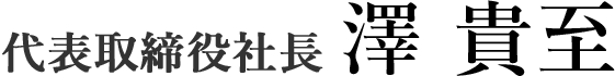 代表取締役社長 澤貴至